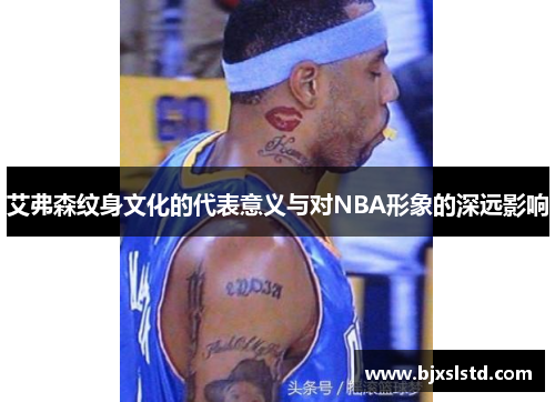 艾弗森纹身文化的代表意义与对NBA形象的深远影响