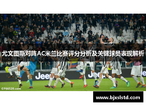 尤文图斯对阵AC米兰比赛评分分析及关键球员表现解析