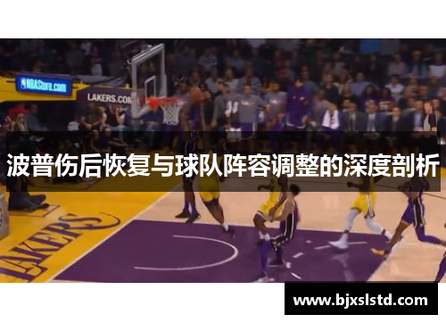 波普伤后恢复与球队阵容调整的深度剖析