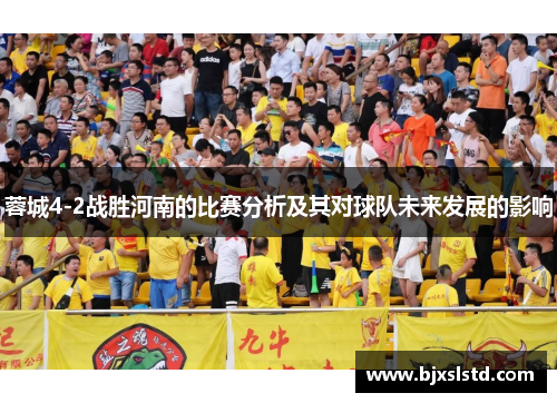 蓉城4-2战胜河南的比赛分析及其对球队未来发展的影响